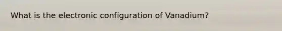 What is the electronic configuration of Vanadium?