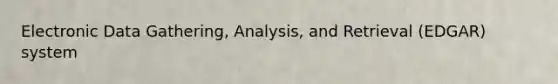 Electronic Data Gathering, Analysis, and Retrieval (EDGAR) system