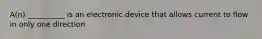 A(n) __________ is an electronic device that allows current to flow in only one direction