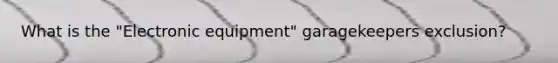 What is the "Electronic equipment" garagekeepers exclusion?