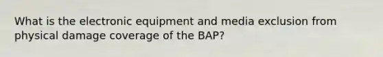 What is the electronic equipment and media exclusion from physical damage coverage of the BAP?