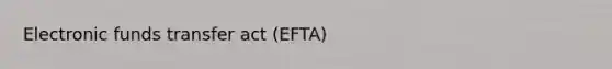 Electronic funds transfer act (EFTA)