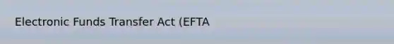 Electronic Funds Transfer Act (EFTA