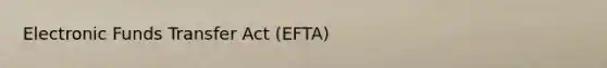 Electronic Funds Transfer Act (EFTA)