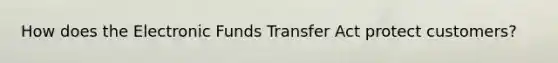 How does the Electronic Funds Transfer Act protect customers?