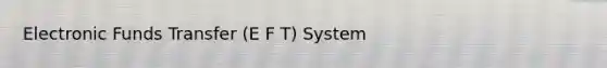 Electronic Funds Transfer (E F T) System