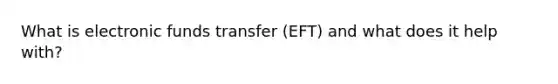 What is electronic funds transfer (EFT) and what does it help with?