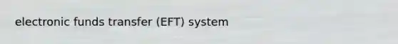 electronic funds transfer (EFT) system