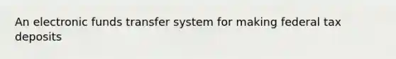 An electronic funds transfer system for making federal tax deposits