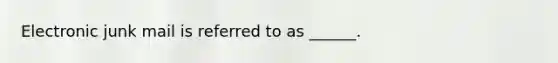 Electronic junk mail is referred to as ______.