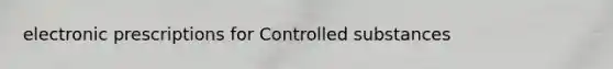 electronic prescriptions for Controlled substances