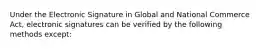 Under the Electronic Signature in Global and National Commerce Act, electronic signatures can be verified by the following methods except: