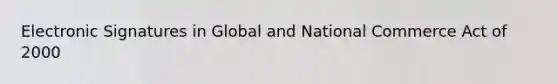 Electronic Signatures in Global and National Commerce Act of 2000