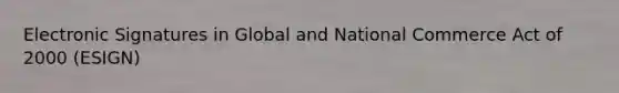 Electronic Signatures in Global and National Commerce Act of 2000 (ESIGN)