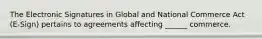 The Electronic Signatures in Global and National Commerce Act (E-Sign) pertains to agreements affecting ______ commerce.