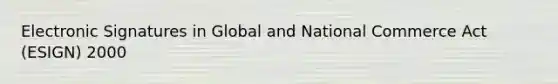 Electronic Signatures in Global and National Commerce Act (ESIGN) 2000