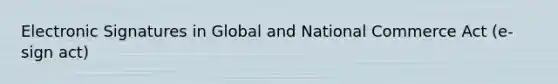 Electronic Signatures in Global and National Commerce Act (e-sign act)