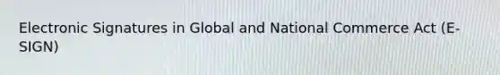 Electronic Signatures in Global and National Commerce Act (E-SIGN)