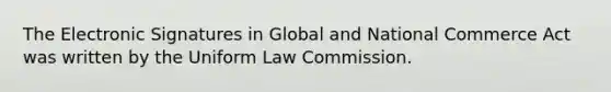 The Electronic Signatures in Global and National Commerce Act was written by the Uniform Law Commission.