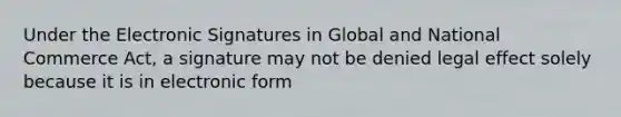 Under the Electronic Signatures in Global and National Commerce Act, a signature may not be denied legal effect solely because it is in electronic form