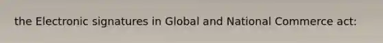 the Electronic signatures in Global and National Commerce act: