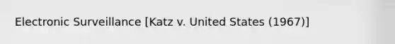 Electronic Surveillance [Katz v. United States (1967)]