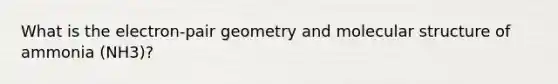 What is the electron-pair geometry and molecular structure of ammonia (NH3)?