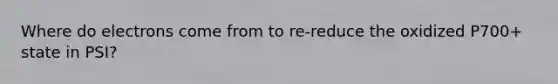 Where do electrons come from to re-reduce the oxidized P700+ state in PSI?
