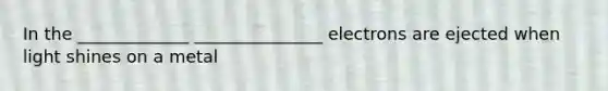 In the _____________ _______________ electrons are ejected when light shines on a metal