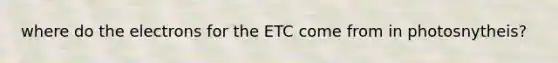 where do the electrons for the ETC come from in photosnytheis?