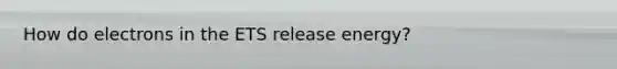 How do electrons in the ETS release energy?
