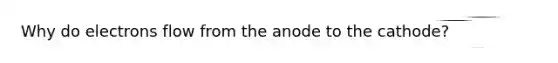 Why do electrons flow from the anode to the cathode?