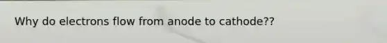 Why do electrons flow from anode to cathode??