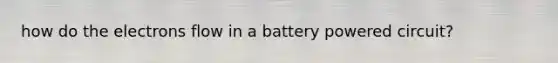 how do the electrons flow in a battery powered circuit?