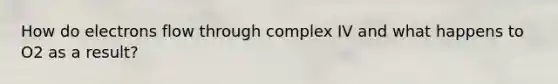 How do electrons flow through complex IV and what happens to O2 as a result?