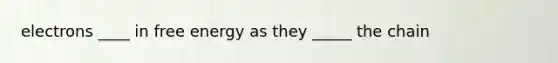 electrons ____ in free energy as they _____ the chain