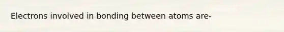 Electrons involved in bonding between atoms are-