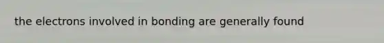 the electrons involved in bonding are generally found