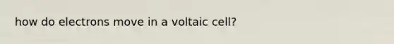 how do electrons move in a voltaic cell?