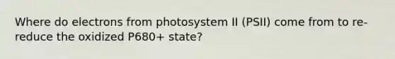 Where do electrons from photosystem II (PSII) come from to re-reduce the oxidized P680+ state?