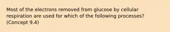 Most of the electrons removed from glucose by <a href='https://www.questionai.com/knowledge/k1IqNYBAJw-cellular-respiration' class='anchor-knowledge'>cellular respiration</a> are used for which of the following processes? (Concept 9.4)