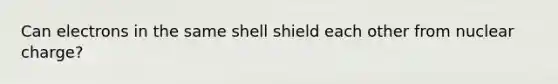 Can electrons in the same shell shield each other from nuclear charge?