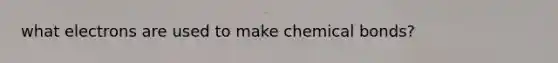 what electrons are used to make chemical bonds?
