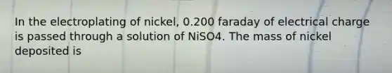 In the electroplating of nickel, 0.200 faraday of electrical charge is passed through a solution of NiSO4. The mass of nickel deposited is