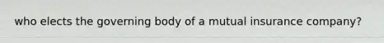 who elects the governing body of a mutual insurance company?