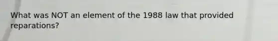 What was NOT an element of the 1988 law that provided reparations?