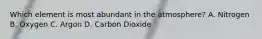 Which element is most abundant in the atmosphere? A. Nitrogen B. Oxygen C. Argon D. Carbon Dioxide