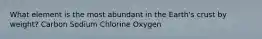 What element is the most abundant in the Earth's crust by weight? Carbon Sodium Chlorine Oxygen