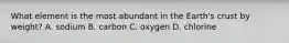 What element is the most abundant in the Earth's crust by weight? A. sodium B. carbon C. oxygen D. chlorine