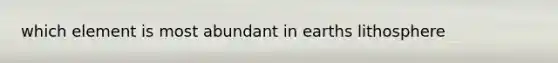 which element is most abundant in earths lithosphere